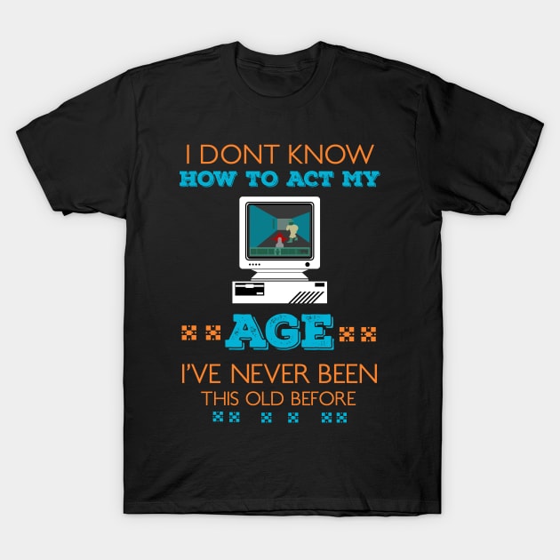 i dont know how to act my age i've never been this old before RE:COLOR 03 T-Shirt by HCreatives